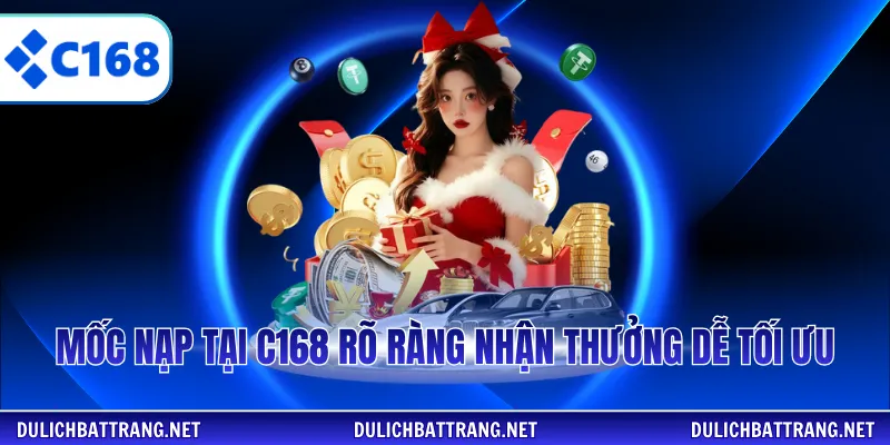 Mốc nạp tại C168 rõ ràng nhận thưởng dễ tối ưu